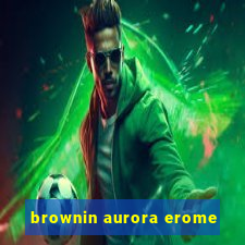 brownin aurora erome